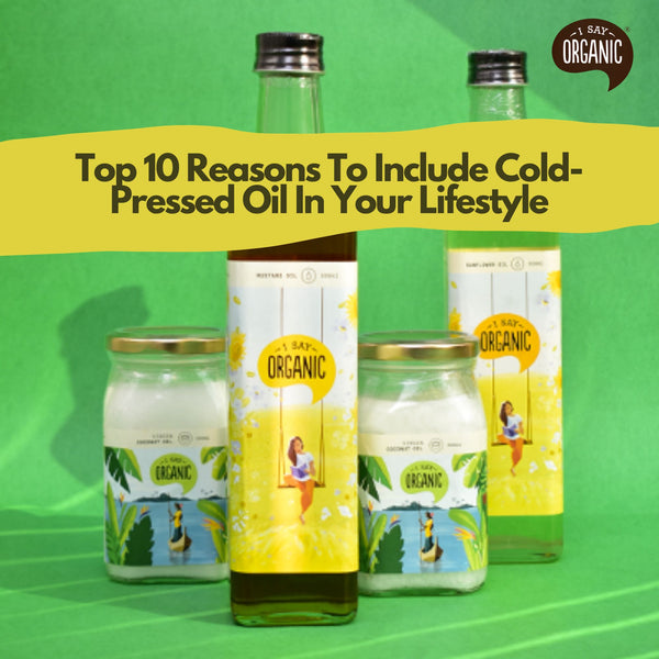 Top 10 Reasons To Include Cold-Pressed Oil In Your Lifestyle
